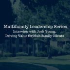 Multifamily Leadership Series – Interview with Josh Young, Driving Value for Multifamily Clients